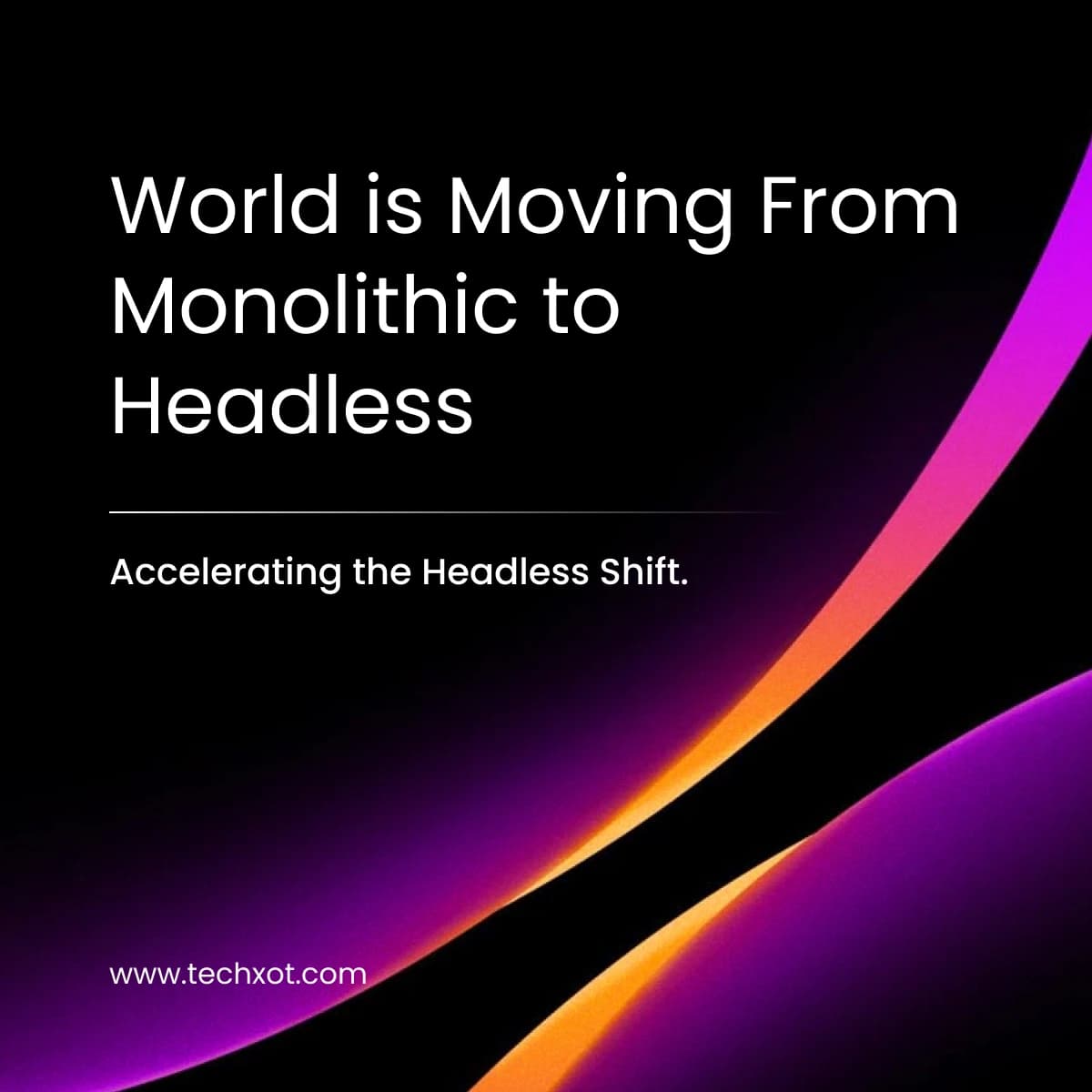 How The World Is Moving From Monolithic To Headless